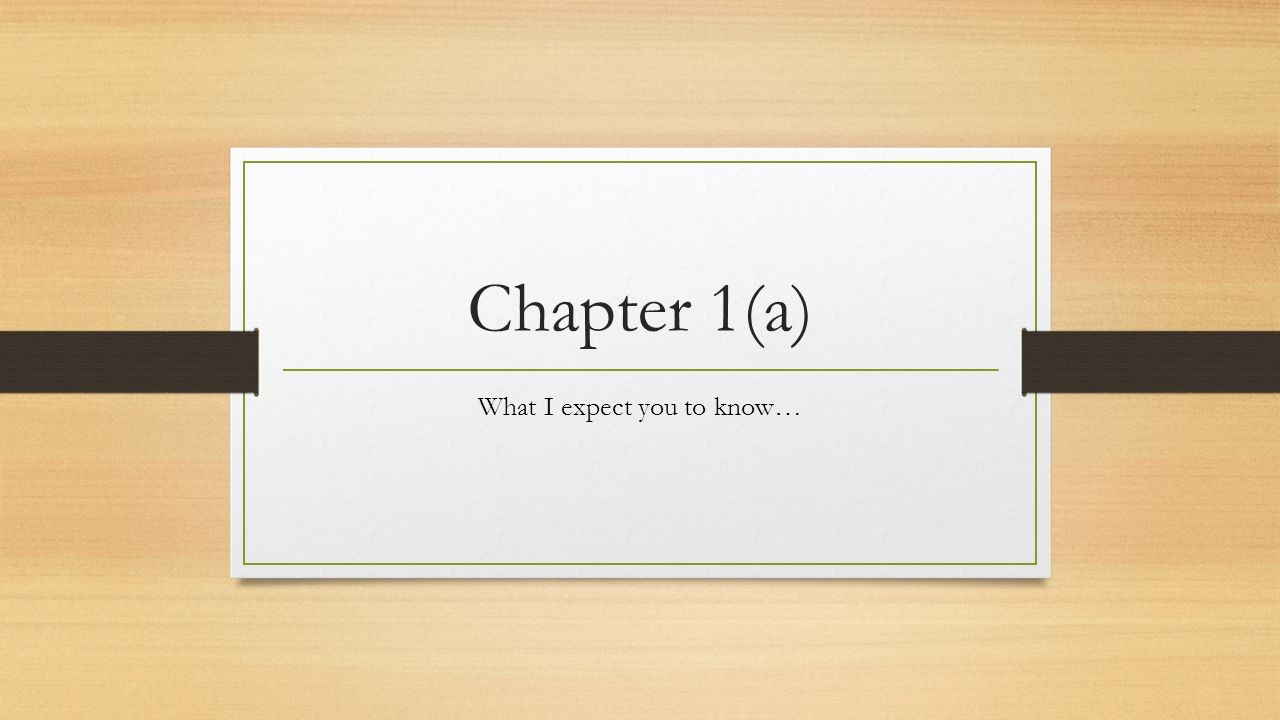 Chapter 1(a) What I expect you to know…