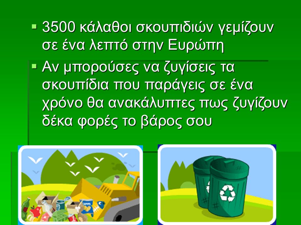  3500 κάλαθοι σκουπιδιών γεμίζουν σε ένα λεπτό στην Ευρώπη  Αν μπορούσες να ζυγίσεις τα σκουπίδια που παράγεις σε ένα χρόνο θα ανακάλυπτες πως ζυγίζουν δέκα φορές το βάρος σου