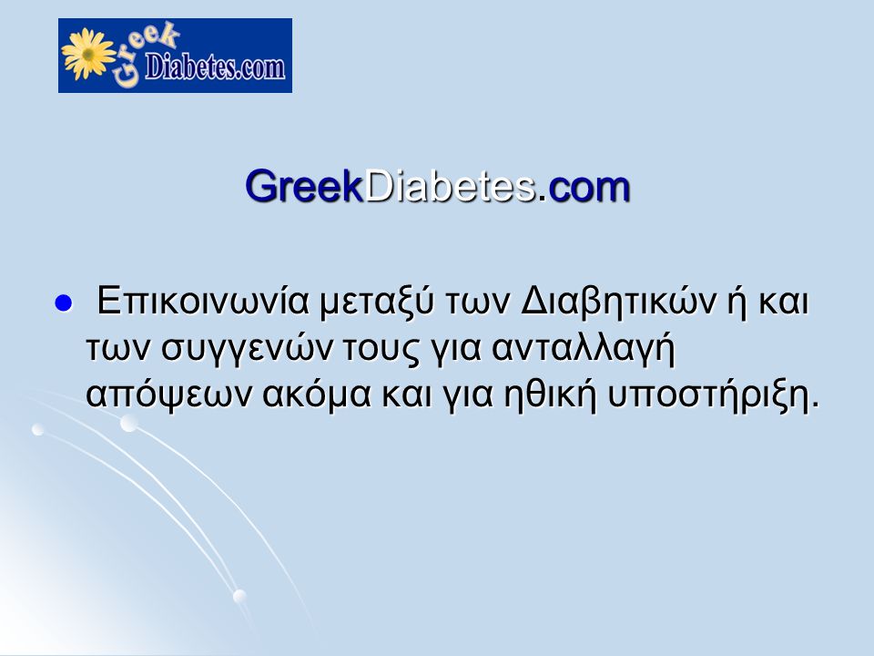 GreekDiabetes.com  Επικοινωνία μεταξύ των Διαβητικών ή και των συγγενών τους για ανταλλαγή απόψεων ακόμα και για ηθική υποστήριξη.