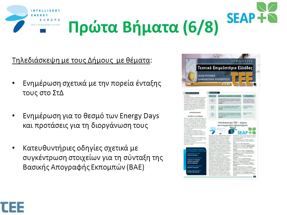 Πρώτα Βήματα (6/8) Τηλεδιάσκεψη με τους Δήμους με θέματα: • Ενημέρωση σχετικά με την πορεία ένταξης τους στο ΣτΔ • Ενημέρωση για το θεσμό των Energy Days και προτάσεις για τη διοργάνωση τους • Κατευθυντήριες οδηγίες σχετικά με συγκέντρωση στοιχείων για τη σύνταξη της Βασικής Απογραφής Εκπομπών (ΒΑΕ)