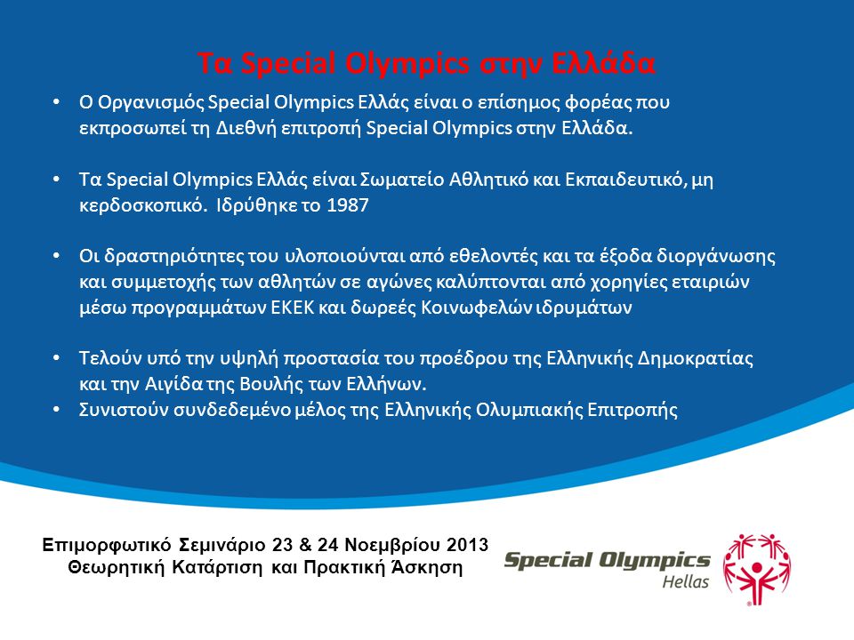 Τα Special Olympics στην Ελλάδα • Ο Οργανισμός Special Olympics Ελλάς είναι ο επίσημος φορέας που εκπροσωπεί τη Διεθνή επιτροπή Special Olympics στην Ελλάδα.