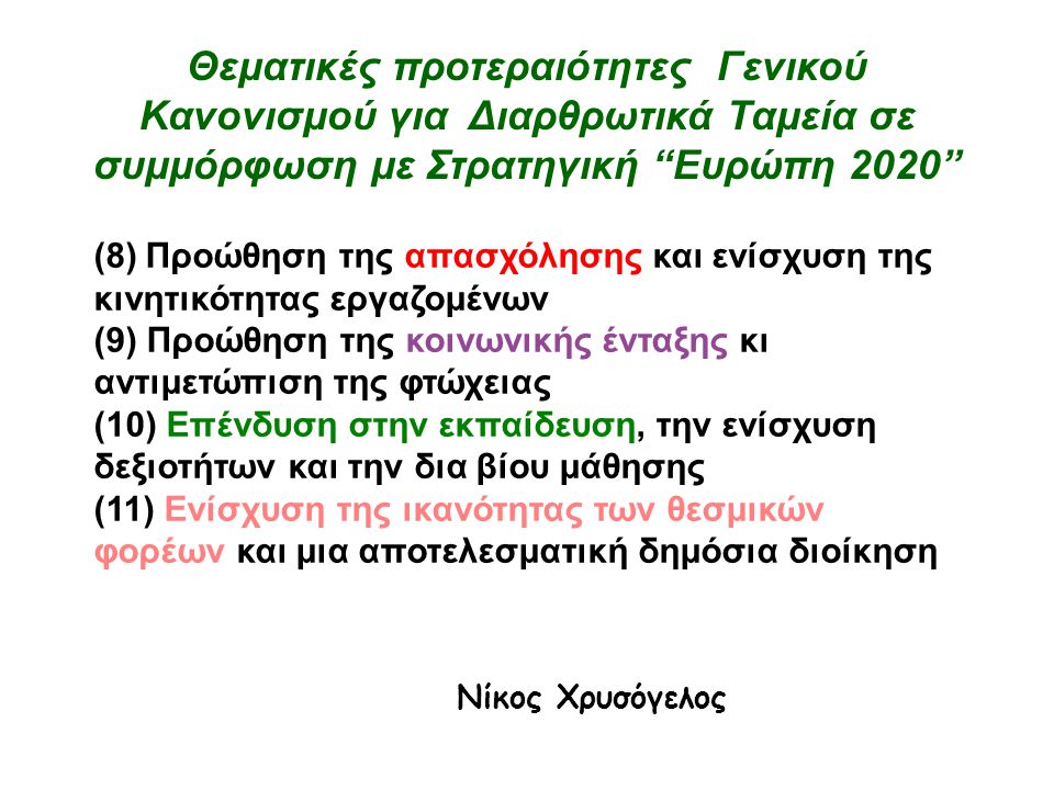 Θεματικές προτεραιότητες Γενικού Κανονισμού για Διαρθρωτικά Ταμεία σε συμμόρφωση με Στρατηγική Ευρώπη 2020 (8)Προώθηση της απασχόλησης και ενίσχυση της κινητικότητας εργαζομένων (9) Προώθηση της κοινωνικής ένταξης κι αντιμετώπιση της φτώχειας (10) Επένδυση στην εκπαίδευση, την ενίσχυση δεξιοτήτων και την δια βίου μάθησης (11) Ενίσχυση της ικανότητας των θεσμικών φορέων και μια αποτελεσματική δημόσια διοίκηση Νίκος Χρυσόγελος