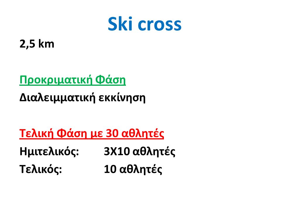 Ski cross 2,5 km Προκριματική Φάση Διαλειμματική εκκίνηση Τελική Φάση με 30 αθλητές Ημιτελικός: 3Χ10 αθλητές Τελικός: 10 αθλητές