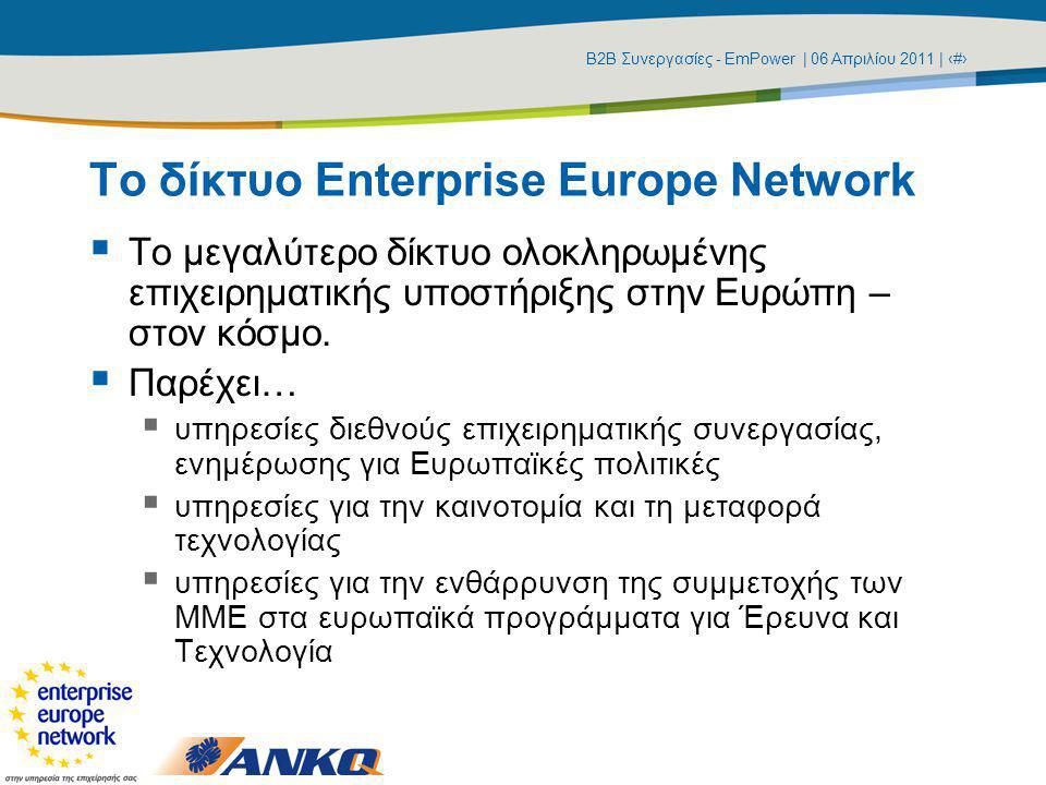 Β2Β Συνεργασίες - EmPower | 06 Απριλίου 2011 | ‹#› Το δίκτυο Enterprise Europe Network  Το μεγαλύτερο δίκτυο ολοκληρωμένης επιχειρηματικής υποστήριξης στην Ευρώπη – στον κόσμο.