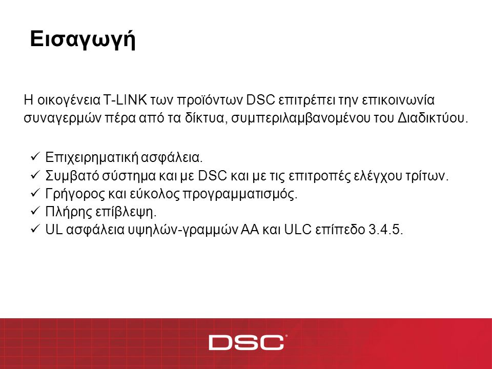Εισαγωγή Η οικογένεια Τ-LINK των προϊόντων DSC επιτρέπει την επικοινωνία συναγερμών πέρα από τα δίκτυα, συμπεριλαμβανομένου του Διαδικτύου.