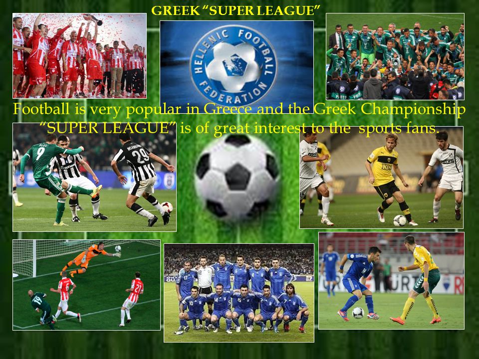 Football is very popular in Greece and the Greek Championship SUPER LEAGUE is of great interest to the sports fans.