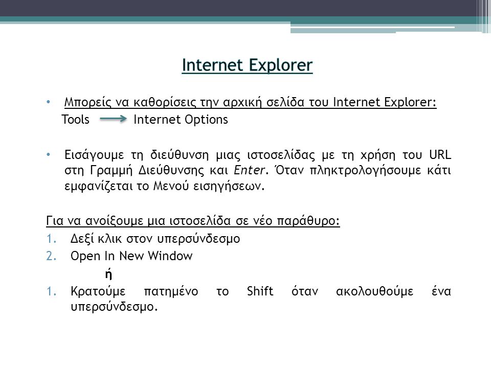 • Μπορείς να καθορίσεις την αρχική σελίδα του Internet Explorer: Tools Internet Options • Εισάγουμε τη διεύθυνση μιας ιστοσελίδας με τη χρήση του URL στη Γραμμή Διεύθυνσης και Enter.