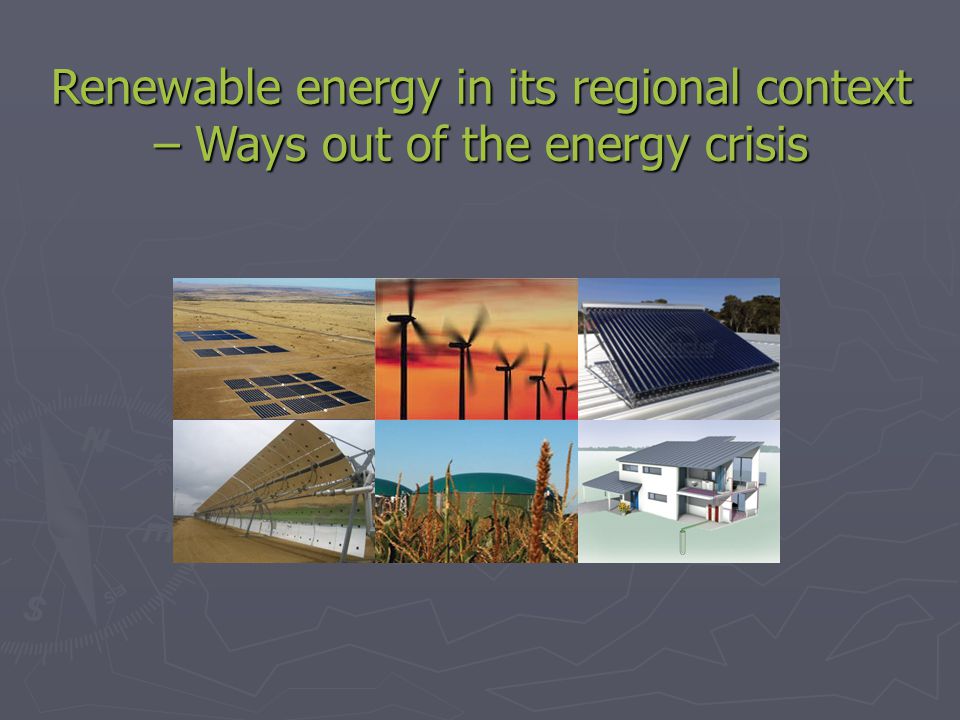 Renewable energy in its regional context – Ways out of the energy crisis