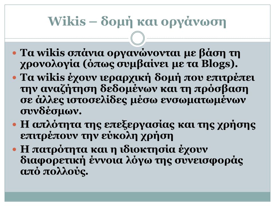 Wikis – δομή και οργάνωση  Τα wikis σπάνια οργανώνονται με βάση τη χρονολογία (όπως συμβαίνει με τα Blogs).