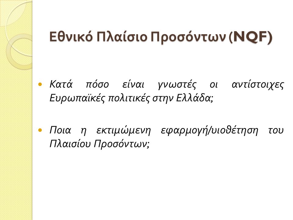 Εθνικό Πλαίσιο Προσόντων (NQF)  Κατά πόσο είναι γνωστές οι αντίστοιχες Ευρωπαϊκές πολιτικές στην Ελλάδα ;  Ποια η εκτιμώμενη εφαρμογή / υιοθέτηση του Πλαισίου Προσόντων ;