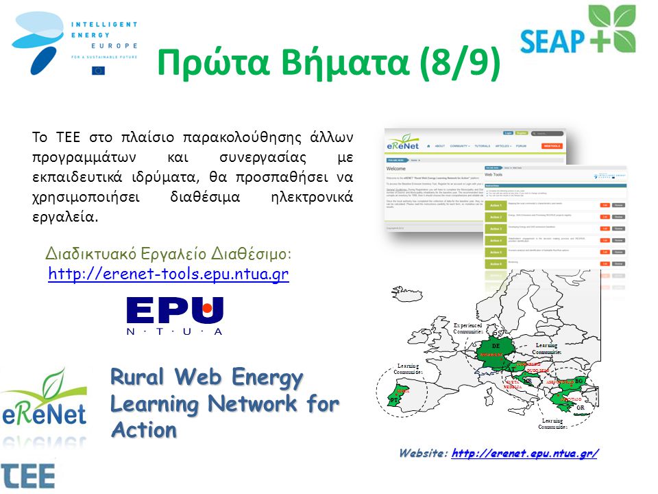 Rural Web Energy Learning Network for Action Website:     Διαδικτυακό Εργαλείο Διαθέσιμο:   Πρώτα Βήματα (8/9) Το ΤΕΕ στο πλαίσιο παρακολούθησης άλλων προγραμμάτων και συνεργασίας με εκπαιδευτικά ιδρύματα, θα προσπαθήσει να χρησιμοποιήσει διαθέσιμα ηλεκτρονικά εργαλεία.
