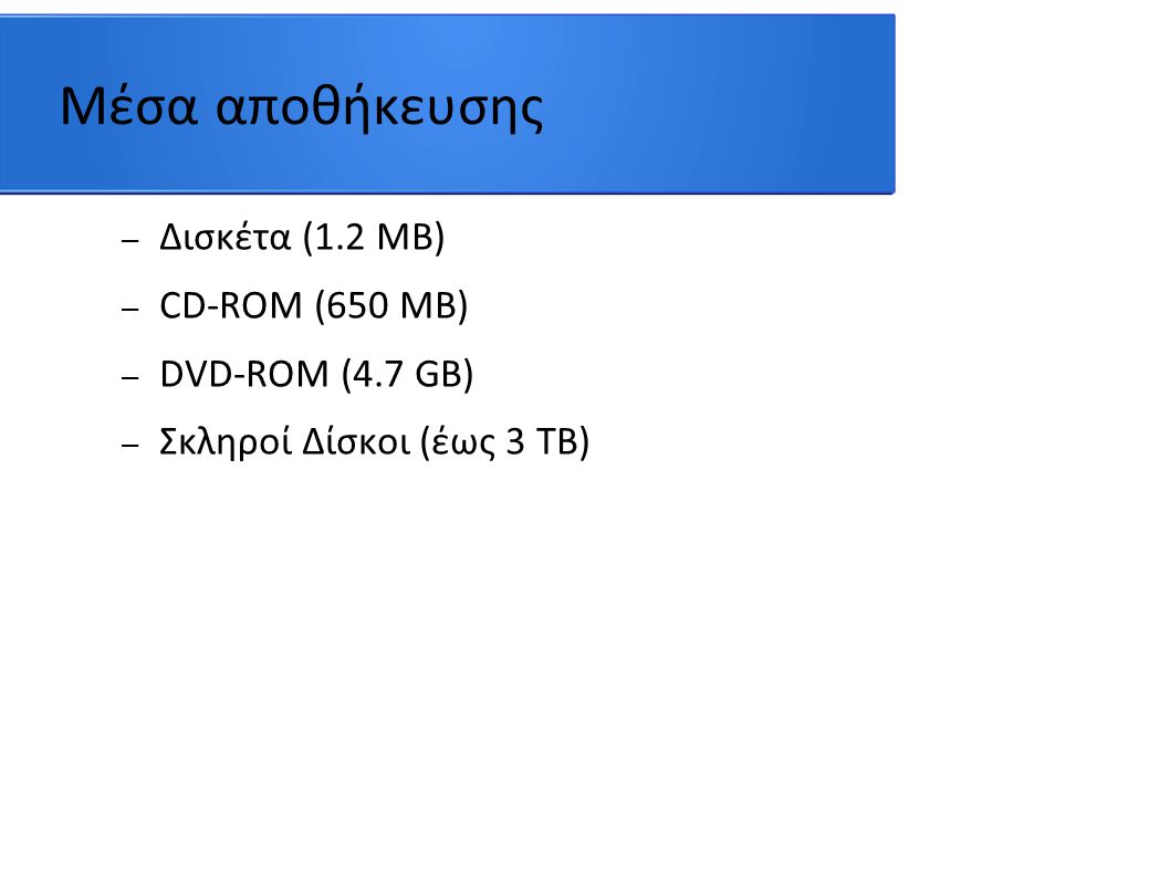 Μέσα αποθήκευσης – Δισκέτα (1.2 ΜΒ) – CD-ROM (650 MB) – DVD-ROM (4.7 GB) – Σκληροί Δίσκοι (έως 3 TB)