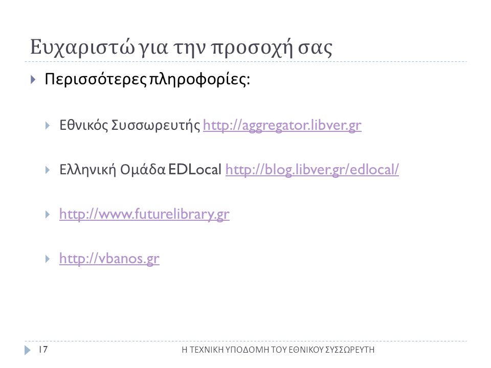 Ευχαριστώ για την προσοχή σας Η ΤΕΧΝΙΚΗ ΥΠΟΔΟΜΗ ΤΟΥ ΕΘΝΙΚΟΥ ΣΥΣΣΩΡΕΥΤΗ 17  Περισσότερες πληροφορίες :  Εθνικός Συσσωρευτής    Ελληνική Ομάδα EDLocal        