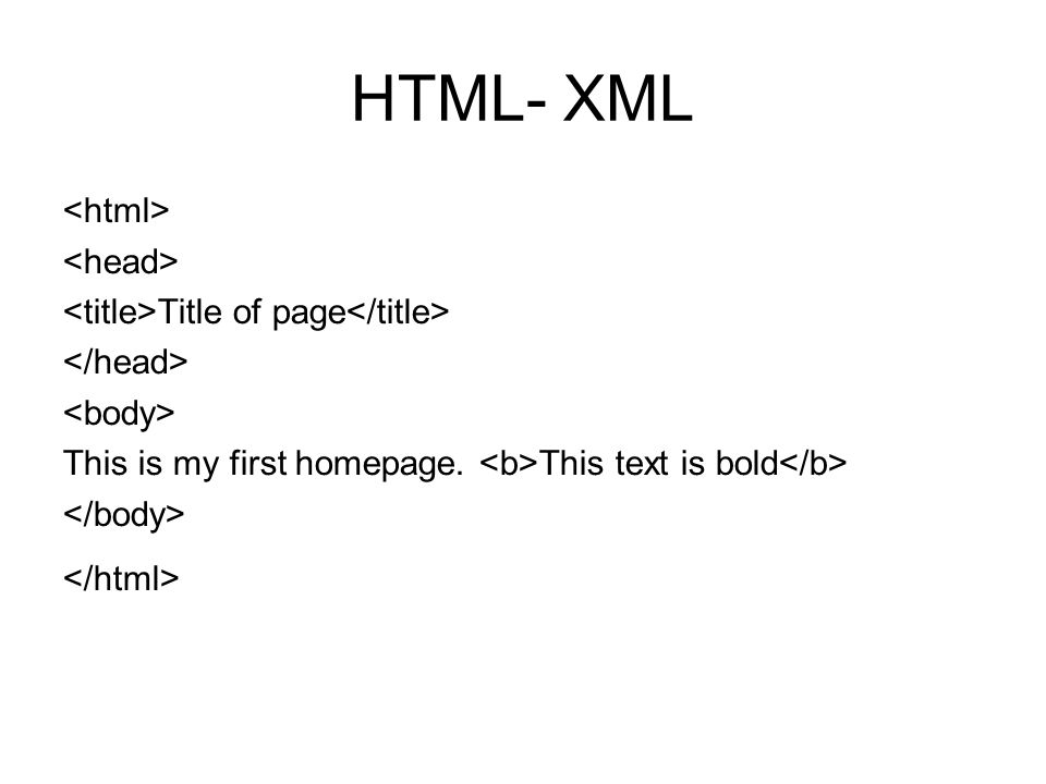 HTML- XML Title of page This is my first homepage. This text is bold