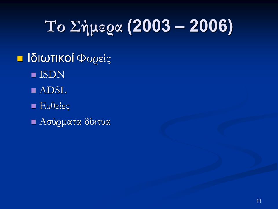 11 Το Σήμερα (2003 – 2006)  Ιδιωτικοί Φορείς  ISDN  ADSL  Ευθείες  Ασύρματα δίκτυα