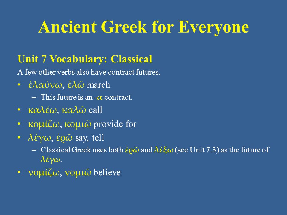 Ancient Greek for Everyone Unit 7 Vocabulary: Classical A few other verbs also have contract futures.