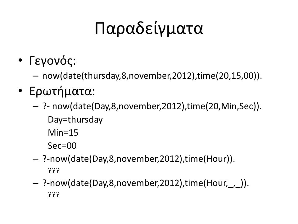 Παραδείγματα • Γεγονός: – now(date(thursday,8,november,2012),time(20,15,00)).