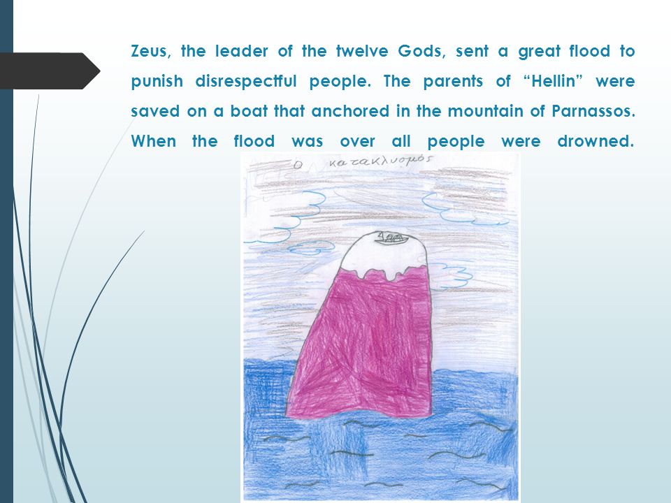 Zeus, the leader of the twelve Gods, sent a great flood to punish disrespectful people.