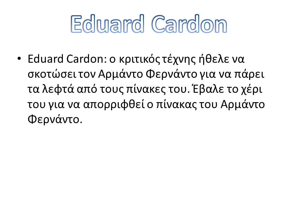 • Eduard Cardon: ο κριτικός τέχνης ήθελε να σκοτώσει τον Αρμάντο Φερνάντο για να πάρει τα λεφτά από τους πίνακες του.