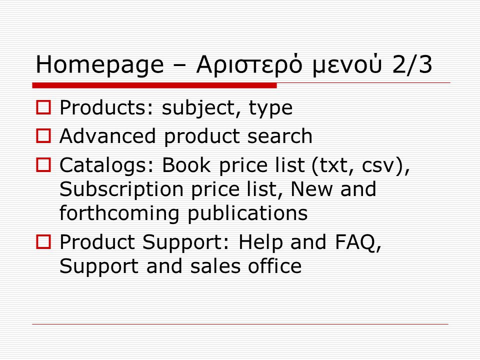 Homepage – Αριστερό μενού 2/3  Products: subject, type  Advanced product search  Catalogs: Book price list (txt, csv), Subscription price list, New and forthcoming publications  Product Support: Help and FAQ, Support and sales office