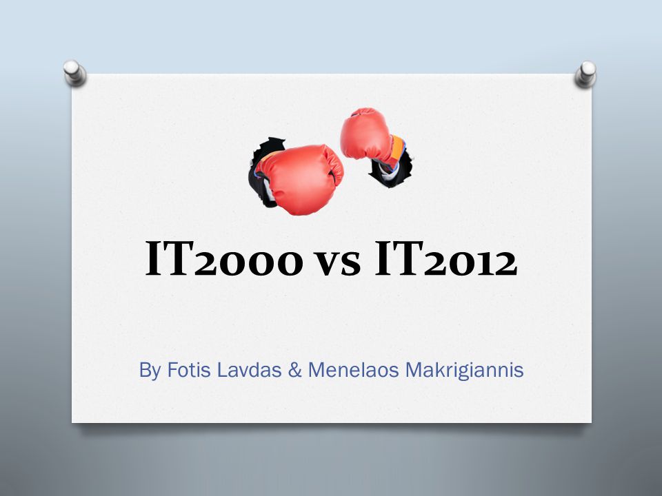 IT2000 vs IT2012 By Fotis Lavdas & Menelaos Makrigiannis