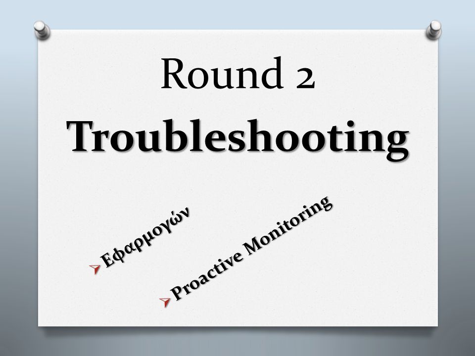 Round 2 Troubleshooting  Εφαρμογών  Proactive Monitoring