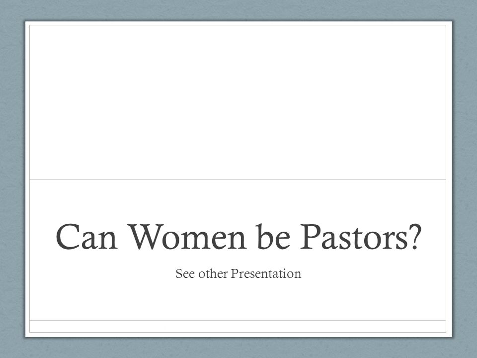 Can Women be Pastors See other Presentation