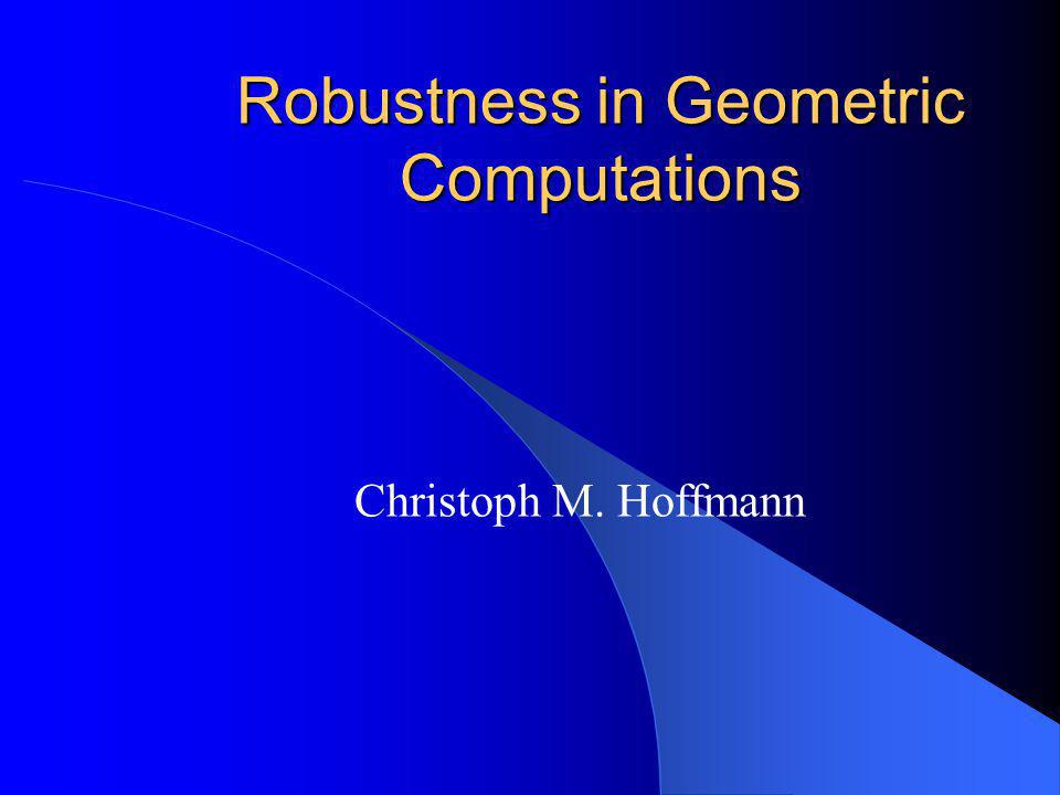 Robustness in Geometric Computations Christoph M. Hoffmann
