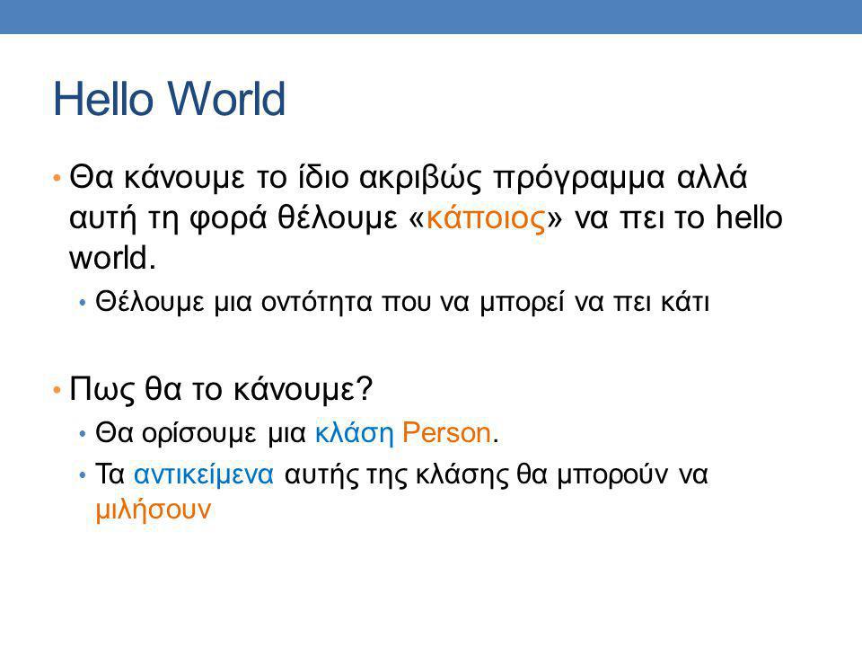 Hello World Θα κάνουμε το ίδιο ακριβώς πρόγραμμα αλλά αυτή τη φορά θέλουμε «κάποιος» να πει το hello world.