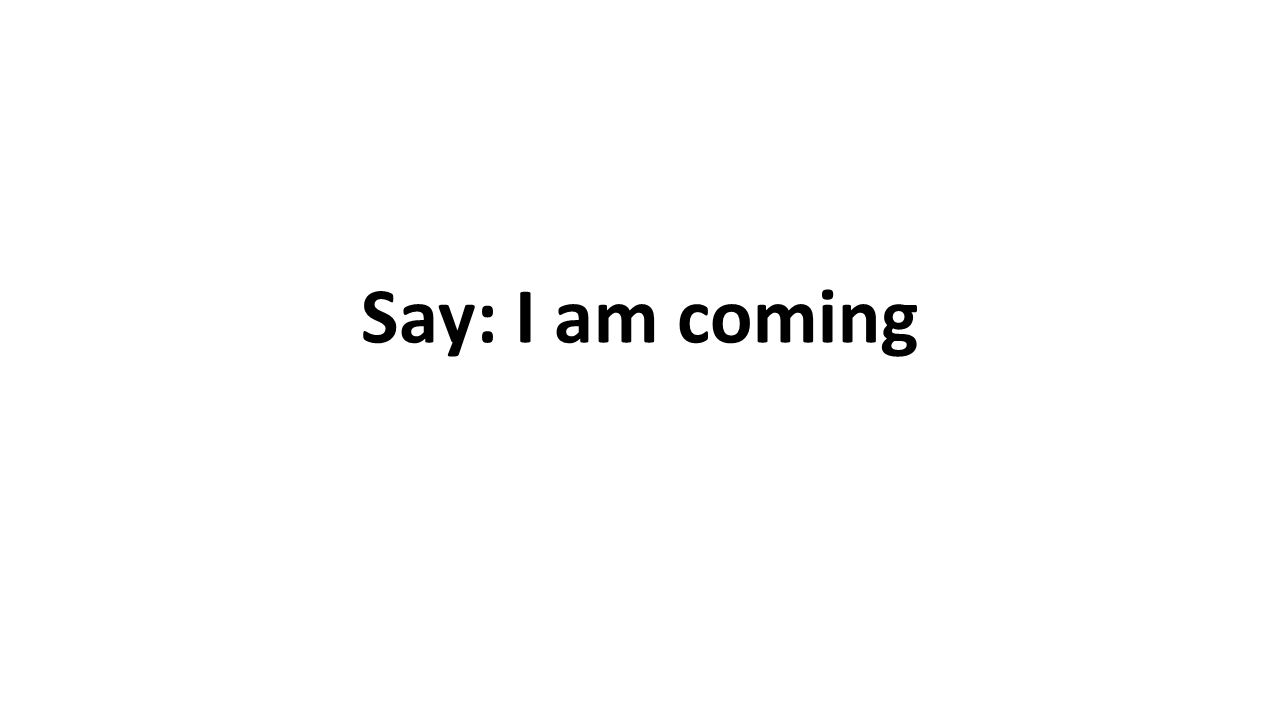 Say: I am coming
