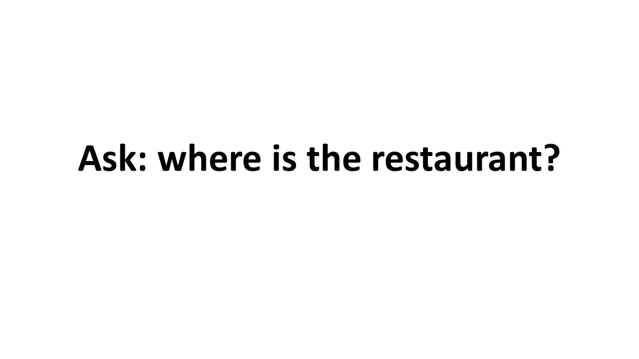 Ask: where is the restaurant