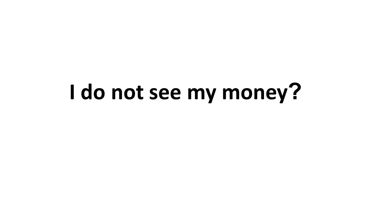 I do not see my money