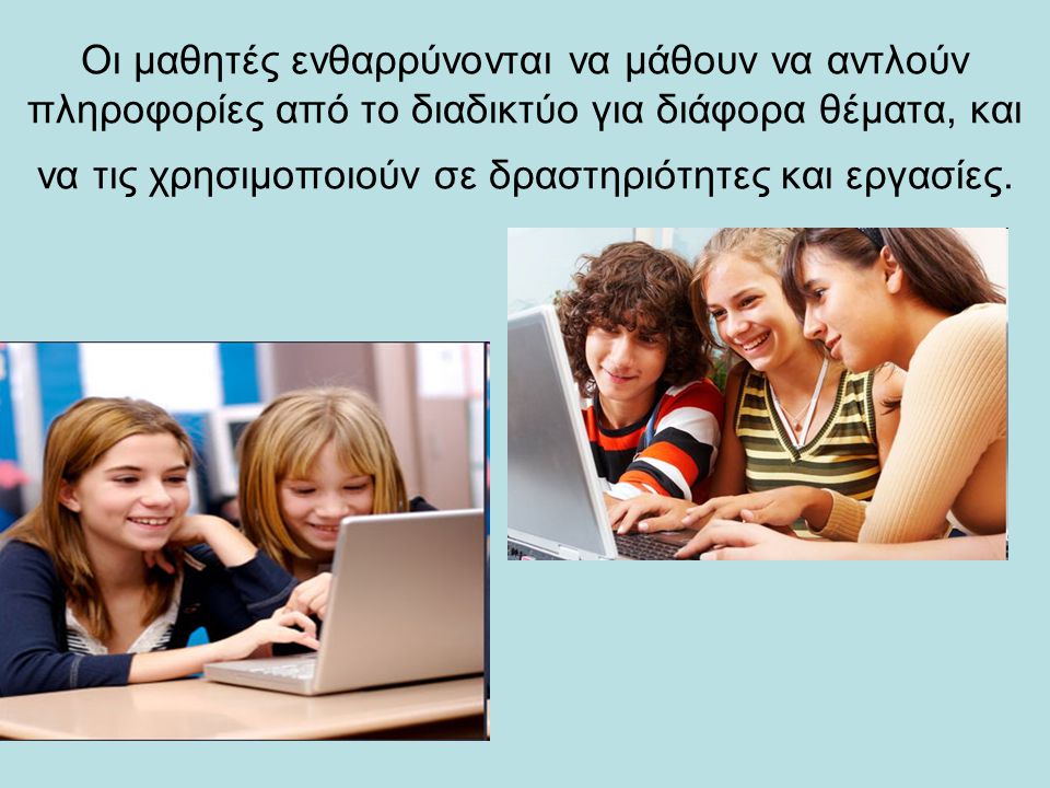 Οι μαθητές ενθαρρύνονται να μάθουν να αντλούν πληροφορίες από το διαδικτύο για διάφορα θέματα, και να τις χρησιμοποιούν σε δραστηριότητες και εργασίες.