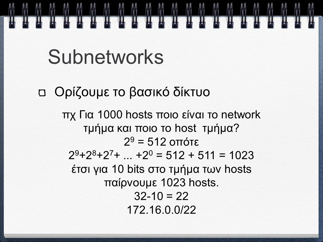 Subnetworks Ορίζουμε το βασικό δίκτυο πχ Για 1000 hosts ποιο είναι το network τμήμα και ποιο το host τμήμα.