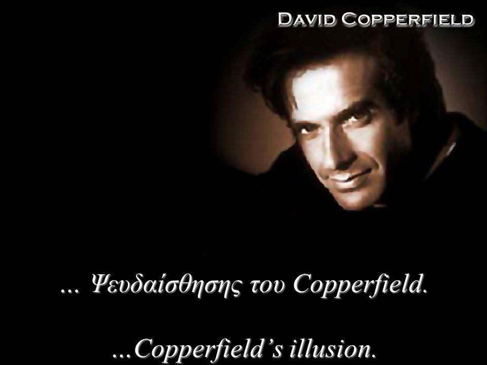 … Ψευδαίσθησης του Copperfield. …Copperfield’s illusion.