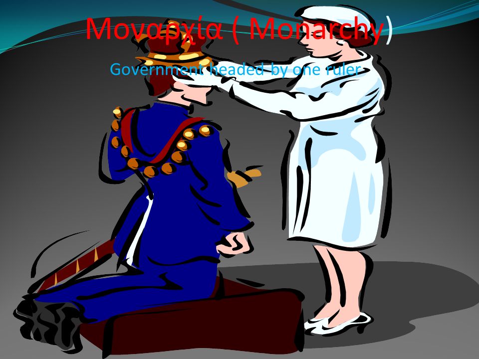 Μοναρχία ( Monarchy) Government headed by one ruler