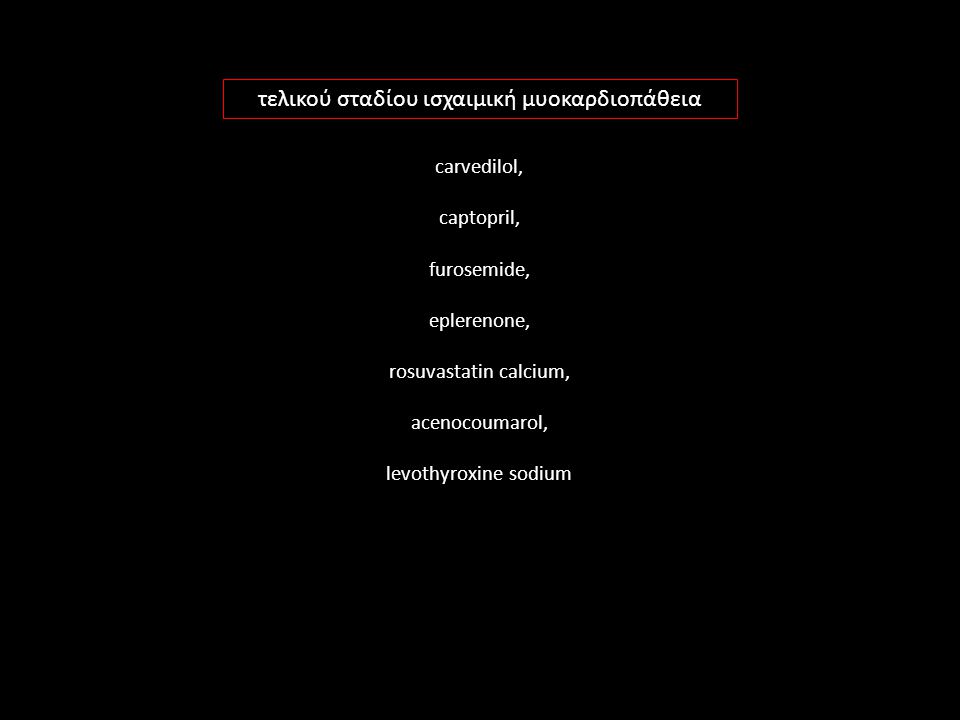 carvedilol, captopril, furosemide, eplerenone, rosuvastatin calcium, acenocoumarol, levothyroxine sodium τελικού σταδίου ισχαιμική μυοκαρδιοπάθεια