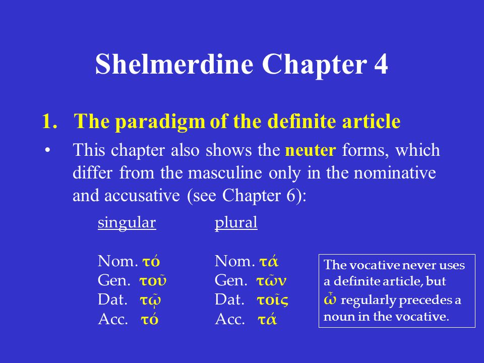 Shelmerdine Chapter 4 1.The paradigm of the definite article This chapter also shows the neuter forms, which differ from the masculine only in the nominative and accusative (see Chapter 6): singular Nom.