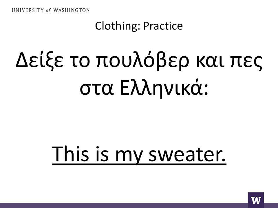 Clothing: Practice Δείξε το πουλόβερ και πες στα Ελληνικά: This is my sweater.