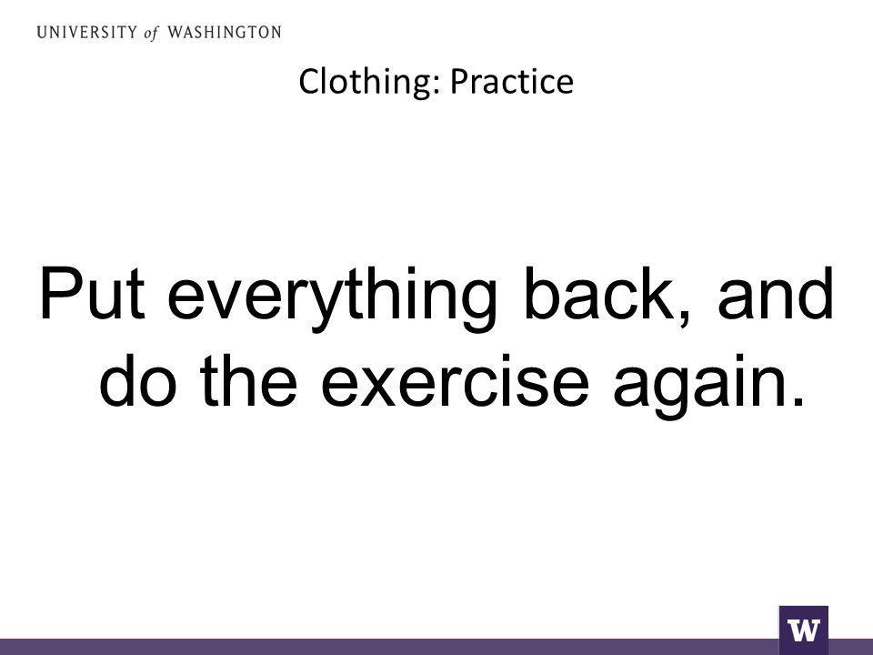 Clothing: Practice Put everything back, and do the exercise again.