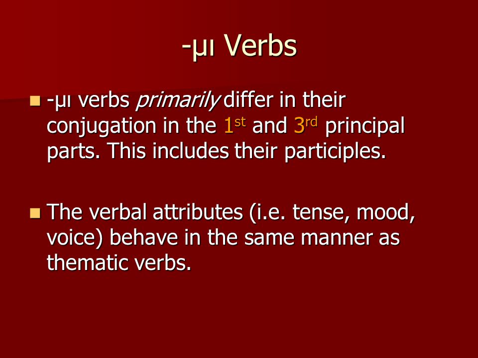-μι Verbs -μι verbs primarily differ in their conjugation in the 1 st and 3 rd principal parts.