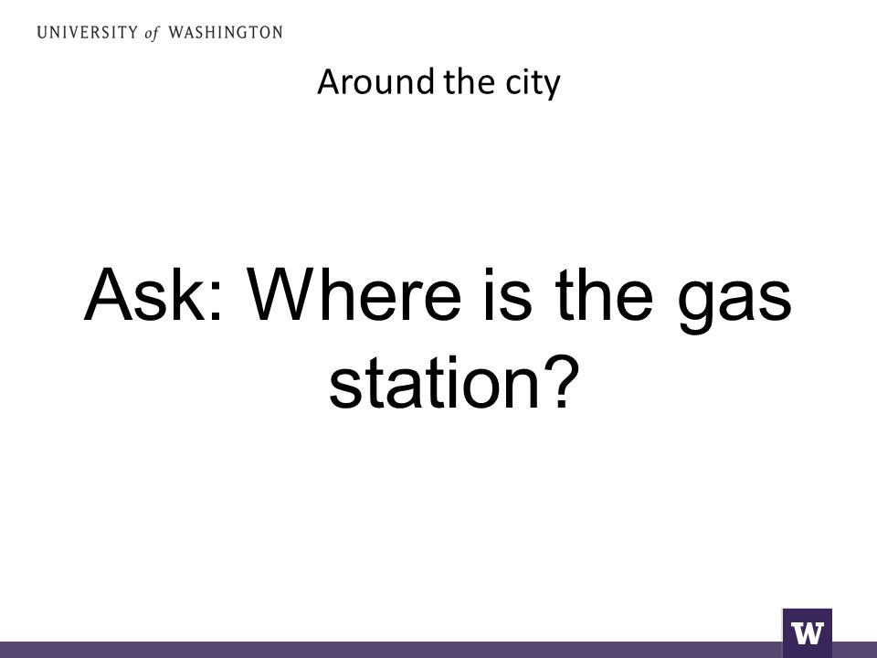 Around the city Ask: Where is the gas station