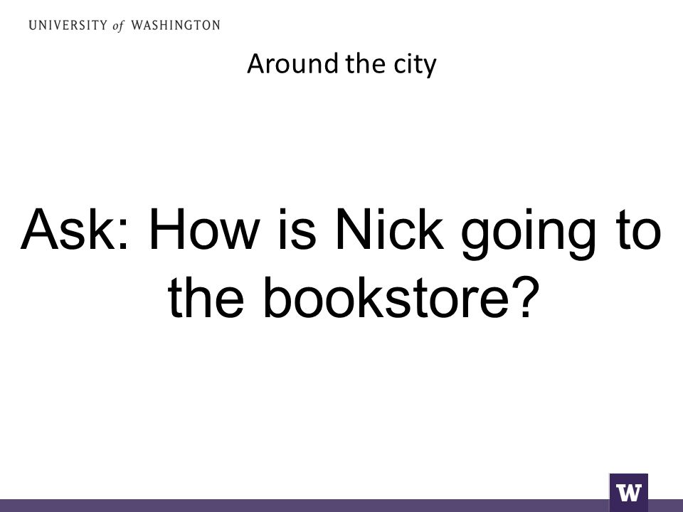 Around the city Ask: How is Nick going to the bookstore