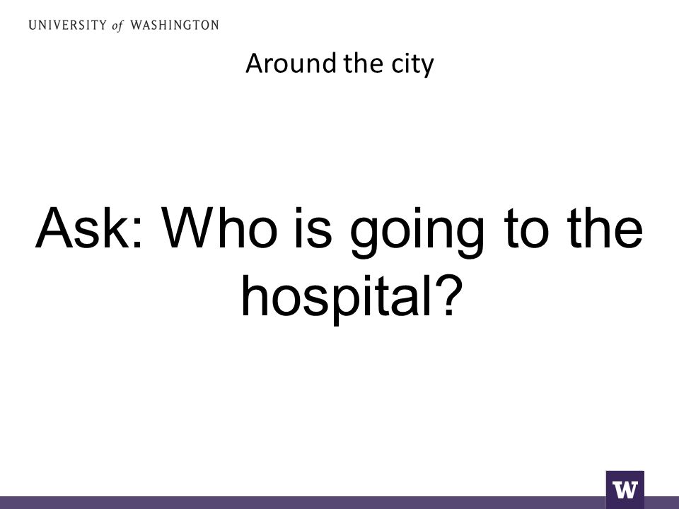 Around the city Ask: Who is going to the hospital