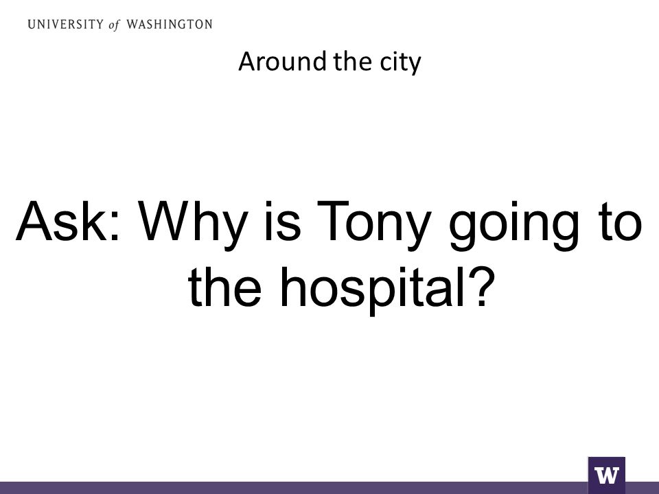 Around the city Ask: Why is Tony going to the hospital