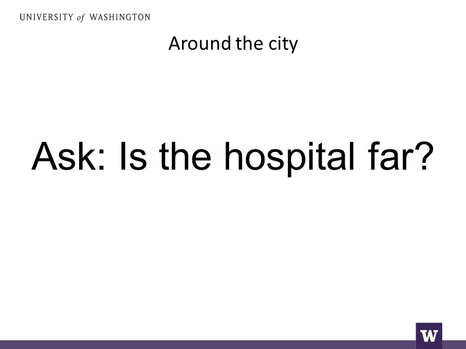Around the city Ask: Is the hospital far