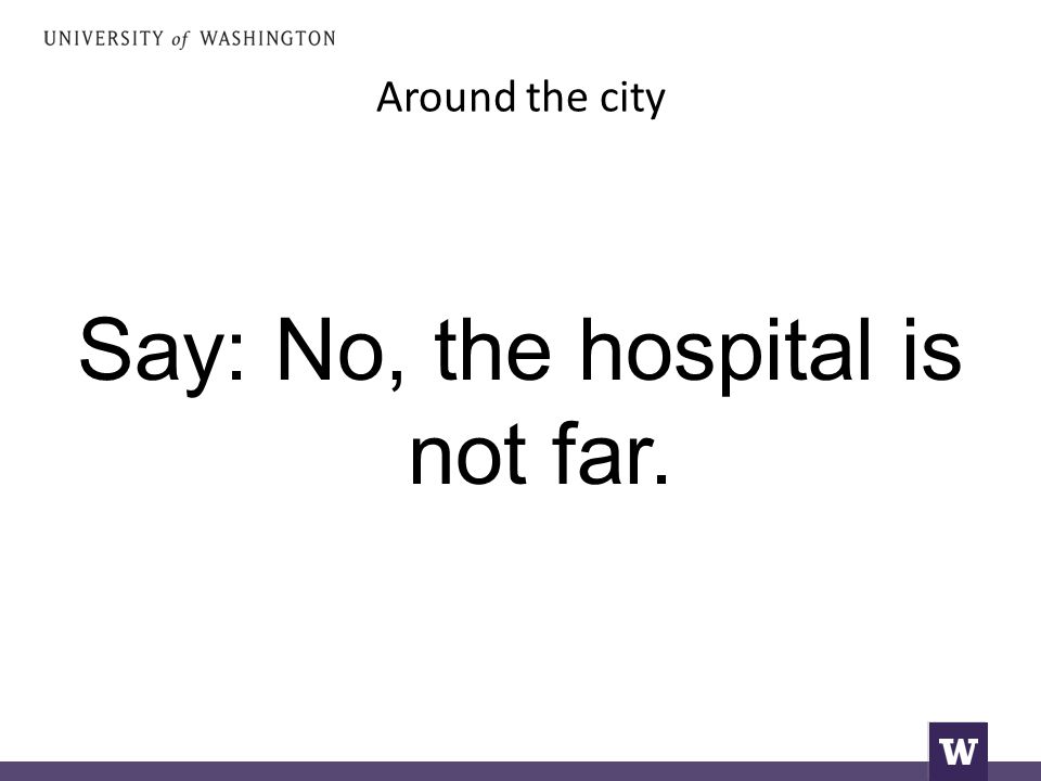 Around the city Say: No, the hospital is not far.