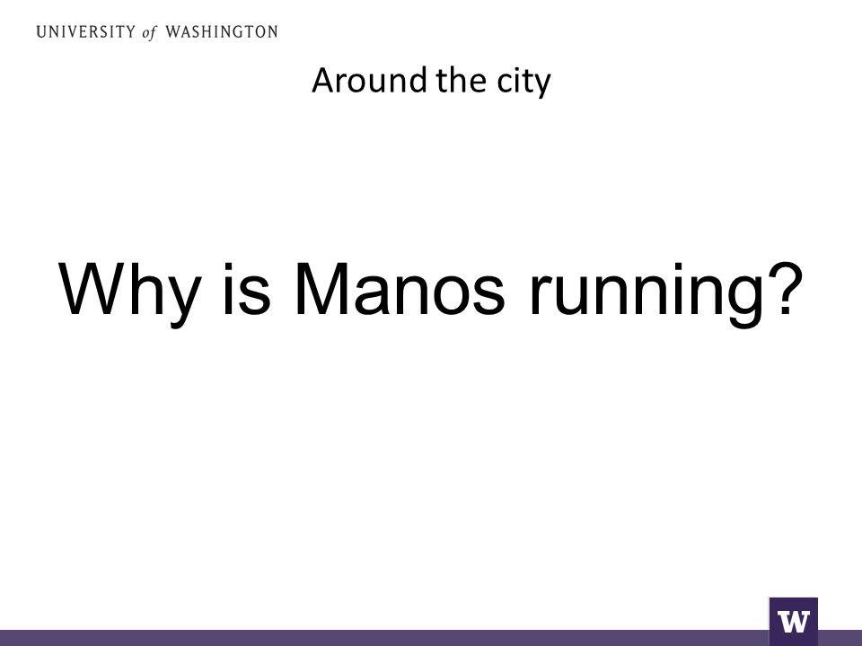 Around the city Why is Manos running