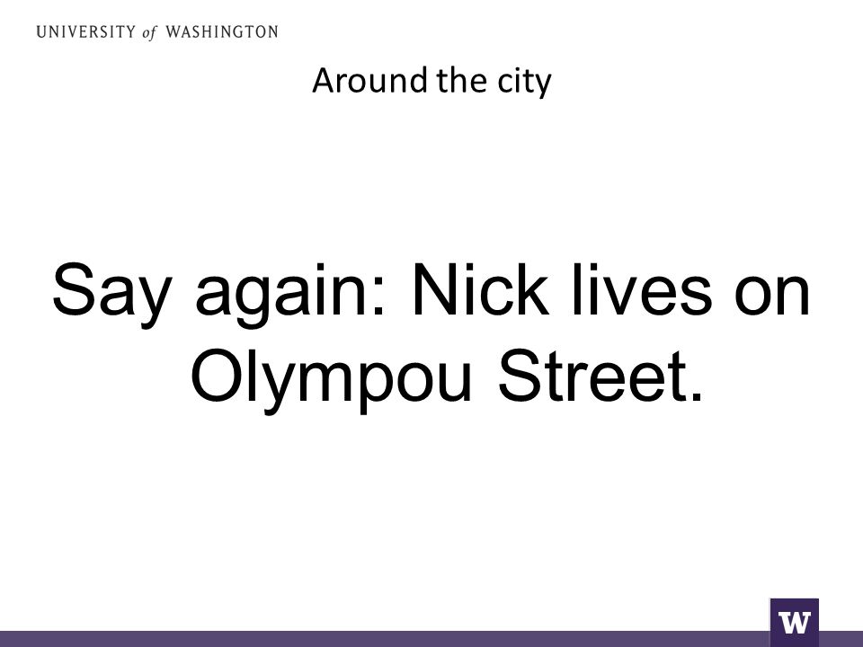 Around the city Say again: Nick lives on Olympou Street.