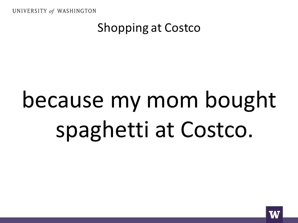 Shopping at Costco because my mom bought spaghetti at Costco.